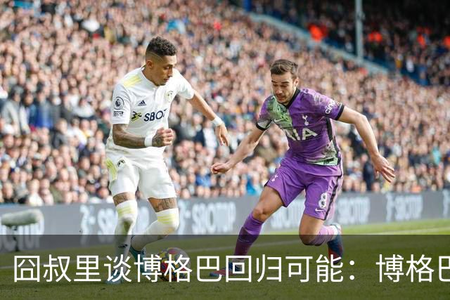 囧叔里谈博格巴回归可能：博格巴是谁？我不认识